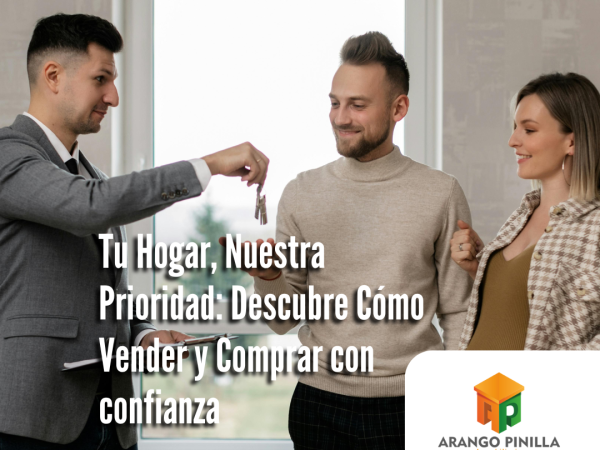 Tu Hogar, Nuestra Prioridad: Descubre Cómo Vender y Comprar con Confianza junto a Arango Pinilla Inmobiliaria